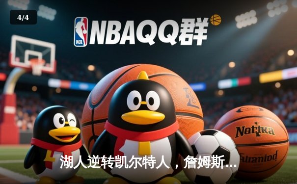 湖人逆转凯尔特人，詹姆斯末节狂飙锁定胜局 - 4