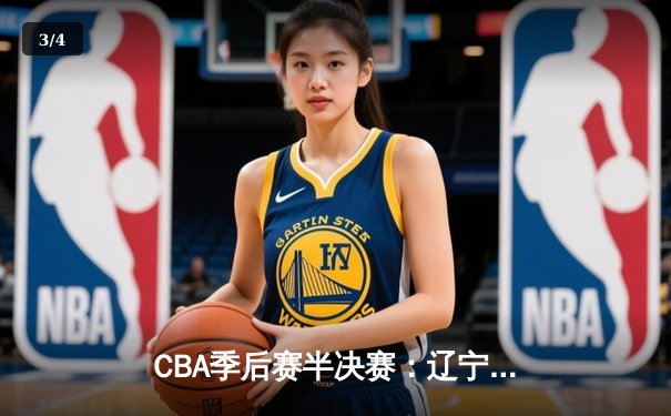 CBA季后赛半决赛：辽宁本钢力克浙江稠州金租，总比分3-1晋级总决赛 - 3