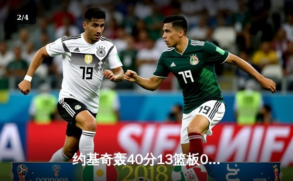 约基奇轰40分13篮板0失误创历史 掘金加时险胜森林狼总比分2-2平 - 2